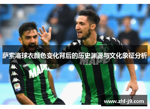 萨索洛球衣颜色变化背后的历史渊源与文化象征分析 萨索洛球衣颜色变化背后的历史渊源与文化象征分析