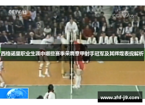 西格诺里职业生涯中哪些赛季荣膺意甲射手冠军及其辉煌表现解析