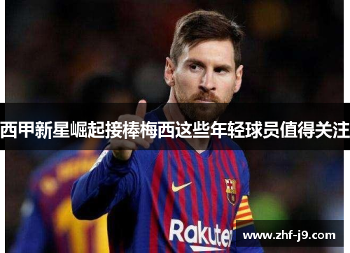 西甲新星崛起接棒梅西这些年轻球员值得关注 西甲新星崛起接棒梅西这些年轻球员值得关注