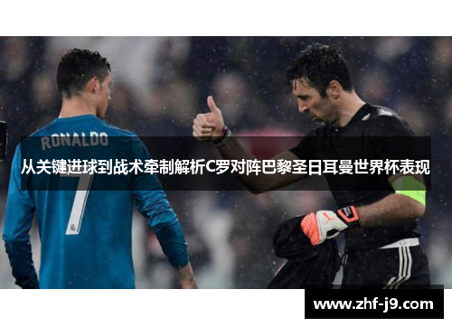 从关键进球到战术牵制解析C罗对阵巴黎圣日耳曼世界杯表现