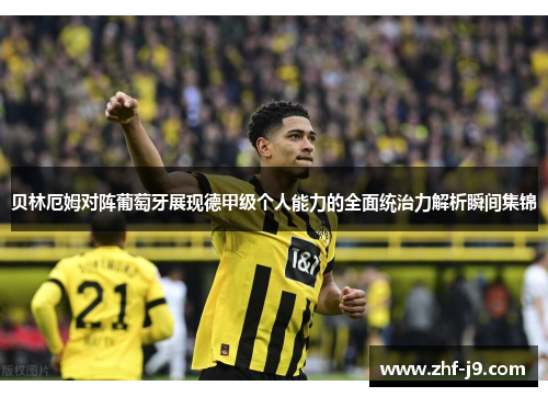 贝林厄姆对阵葡萄牙展现德甲级个人能力的全面统治力解析瞬间集锦