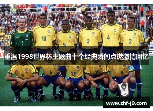 重温1998世界杯主题曲十个经典瞬间点燃激情回忆