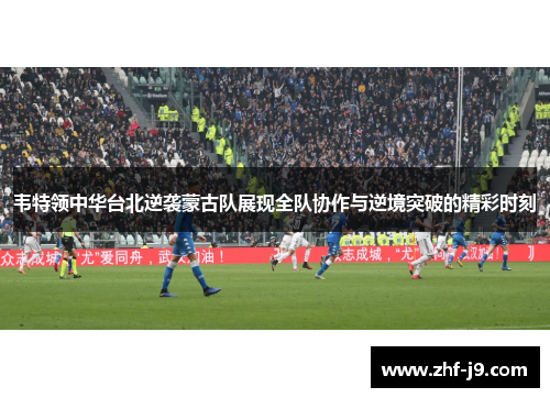 韦特领中华台北逆袭蒙古队展现全队协作与逆境突破的精彩时刻 韦特领中华台北逆袭蒙古队展现全队协作与逆境突破的精彩时刻