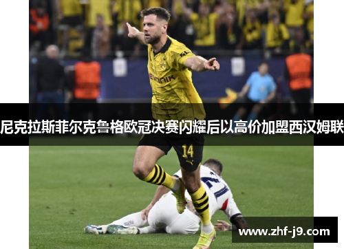 尼克拉斯菲尔克鲁格欧冠决赛闪耀后以高价加盟西汉姆联