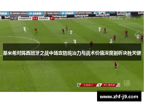 基米希对阵西班牙之战中场攻防统治力与战术价值深度剖析决胜关键